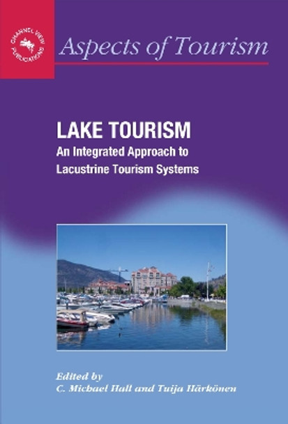 Lake Tourism: An Integrated Approach to Lacustrine Tourism Systems by C. Michael Hall 9781845410414