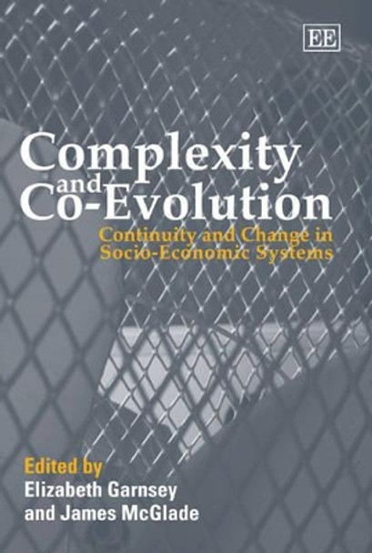 Complexity and Co-Evolution: Continuity and Change in Socio-Economic Systems by Elizabeth Garnsey 9781845421403