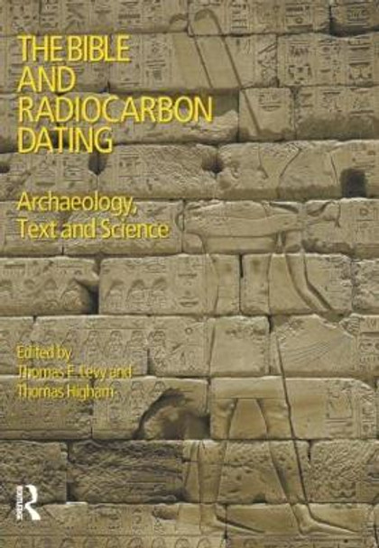 The Bible and Radiocarbon Dating: Archaeology, Text and Science by Thomas Levy 9781845530570