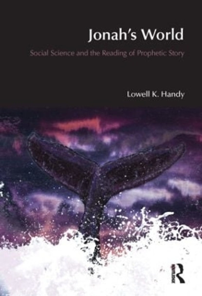 Jonah's World: Social Science and the Reading of Prophetic Story by Lowell K. Handy 9781845531232