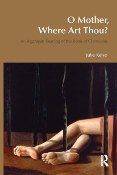 O Mother, Where Art Thou?: An Irigarayan Reading of the Book of Chronicles by Julie Kelso 9781845533236