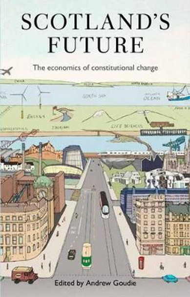 Scotland's Future: The Economics of Constitutional Change by Andrew Goudie 9781845861629