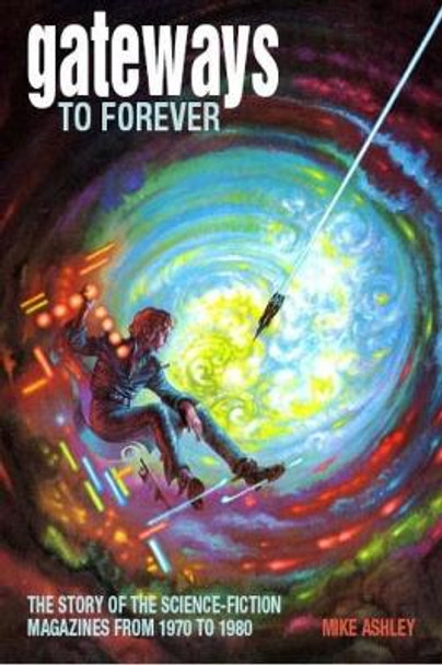 Gateways to Forever: The Story of the Science-Fiction Magazines from 1970 to 1980 by Mike Ashley 9781846310034