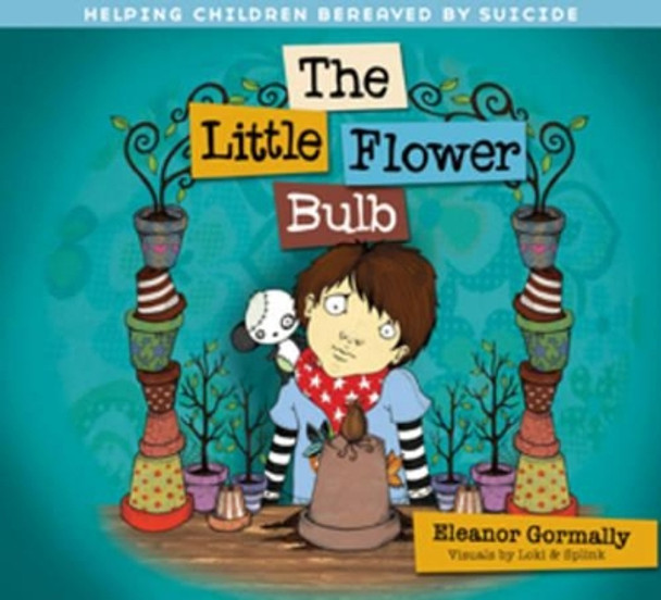 Little Flower Bulb: Helping Children Bereaved by Suicide by Eleanor Gormally 9781847302601