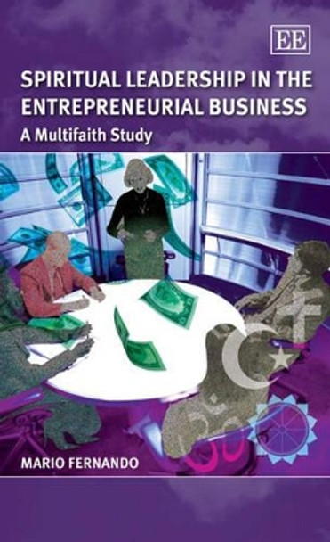 Spiritual Leadership in the Entrepreneurial Business: A Multifaith Study by Mario Fernando 9781847203502