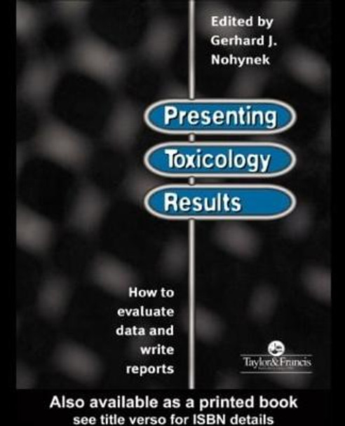 Presenting Toxicology Results: How to Evaluate Data and Write Reports by G.J. Nohynek