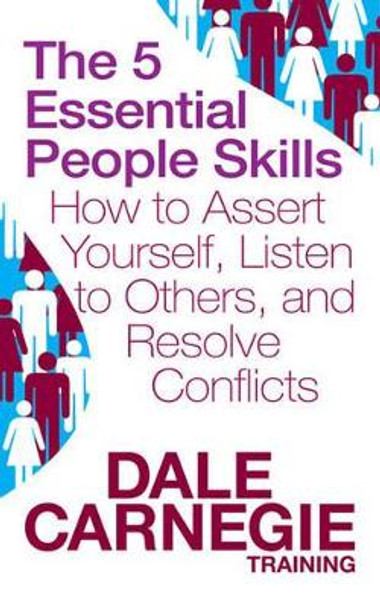 The 5 Essential People Skills: How to Assert Yourself, Listen to Others, and Resolve Conflicts by Dale Carnegie 9781847377647