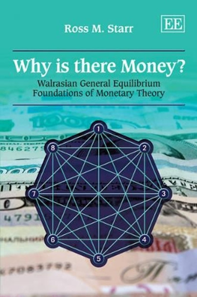 Why is there Money?: Walrasian General Equilibrium Foundations of Monetary Theory by Ross M. Starr 9781848448568