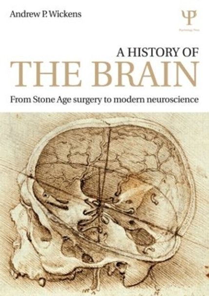 A History of the Brain: From Stone Age surgery to modern neuroscience by Andrew P. Wickens 9781848723658