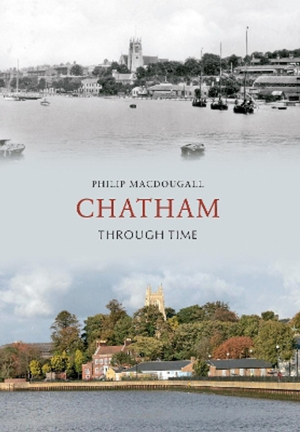 Chatham Through Time by Philip MacDougall 9781848686359