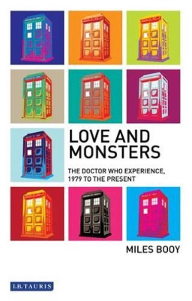 Love and Monsters: The Doctor Who Experience, 1979 to the Present by Miles Booy 9781848854796