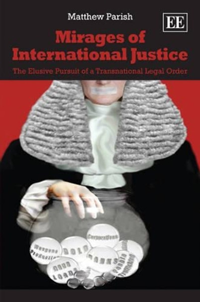 Mirages of International Justice: The Elusive Pursuit of a Transnational Legal Order by Matthew Parish 9781849804080