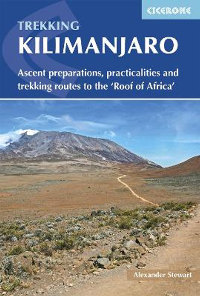 Kilimanjaro: Ascent preparations, practicalities and trekking routes to the 'Roof of Africa' by Alex Stewart 9781852847586