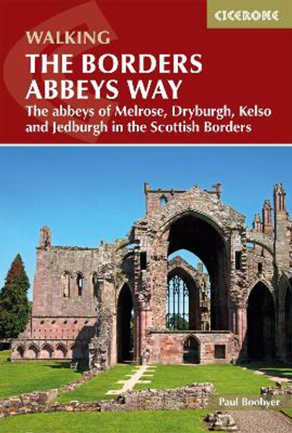 The Borders Abbeys Way: The abbeys of Melrose, Dryburgh, Kelso and Jedburgh in the Scottish Borders by Paul Boobyer 9781852849801