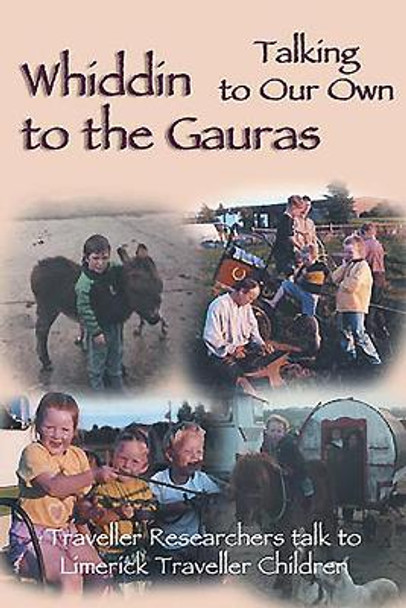 Whiddin to the Gauras: Talking to Our Own Traveller Researchers Talk to Limerick Traveller Children by Eleanor Gormally 9781853908637