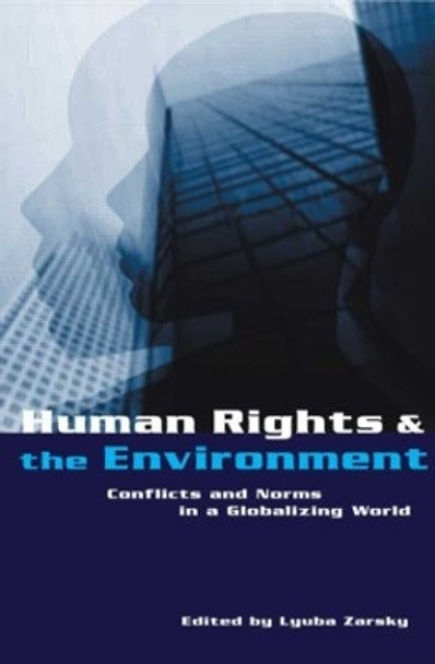 Human Rights and the Environment: Conflicts and Norms in a Globalizing World by Lyuba Zarsky 9781853838156