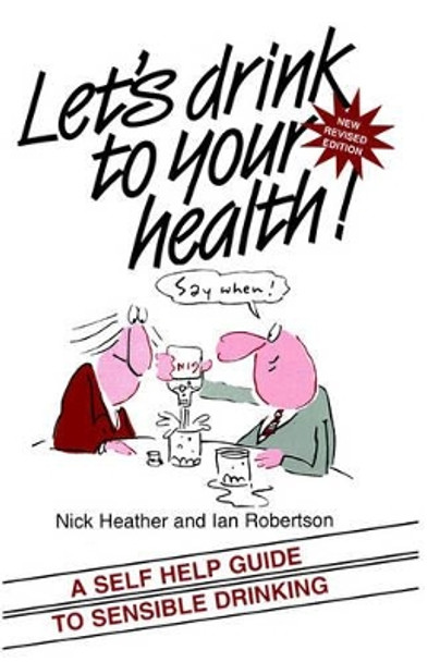 Let's Drink to your Health: A Self-Help Guide to Sensible Drinking by Nick Heather 9781854332066