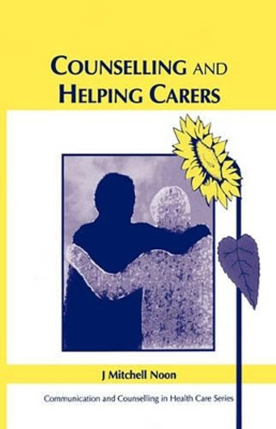 Counselling and Helping Carers by J. Mitchell Noon 9781854332721