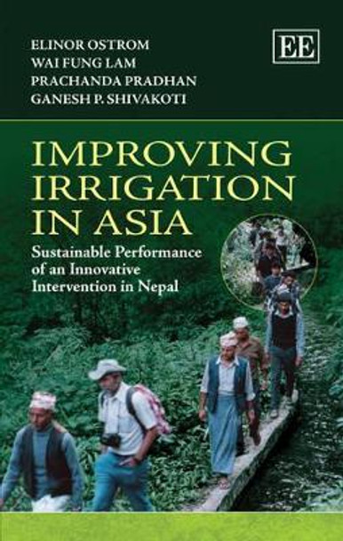 Improving Irrigation in Asia: Sustainable Performance of an Innovative Intervention in Nepal by Elinor Ostrom 9781849801447