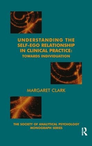 Understanding the Self-Ego Relationship in Clinical Practice: Towards Individuation by Margaret Clark 9781855753884