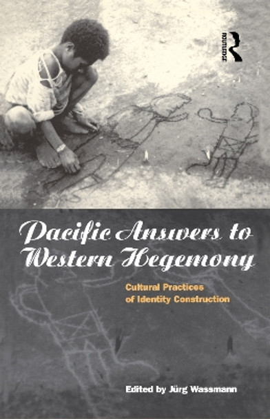 Pacific Answers to Western Hegemony: Cultural Practices of Identity Construction by Jurg Wassmann 9781859731543