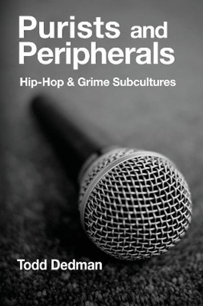 Purists And Peripherals: Hip-Hop and Grime subcultures by Todd Dedman 9781872767499
