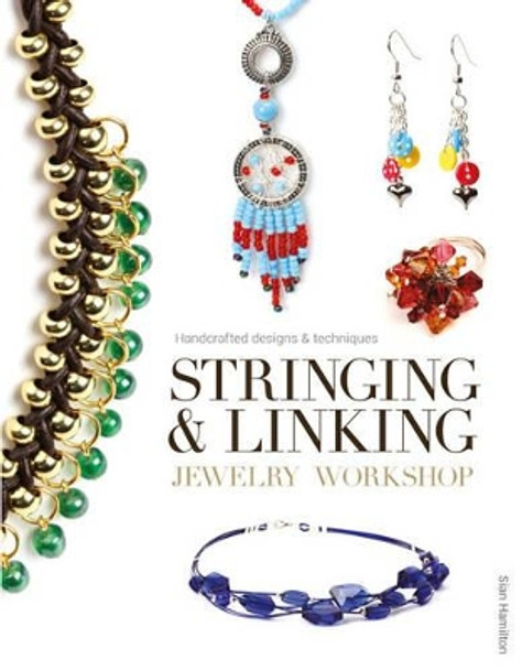 Stringing & Linking Jewelry Workshop S Hamilton 9781861087683