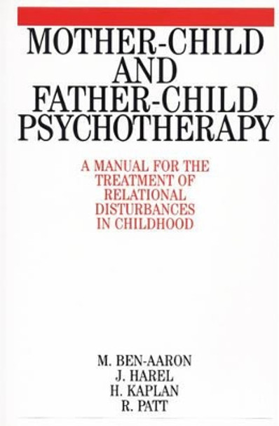 Mother-Child and Father-Child Psychotherapy: A Manual for the Treatment of Relational Disturbances in Childhood by M. Ben-Aaron 9781861561800