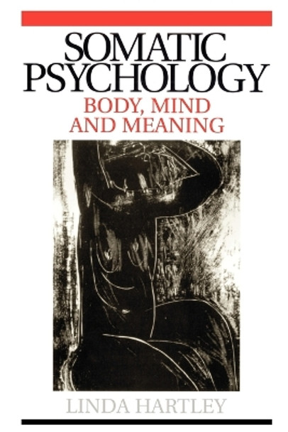 Somatic Psychology: Body, Mind and Meaning by Linda Hartley 9781861564306