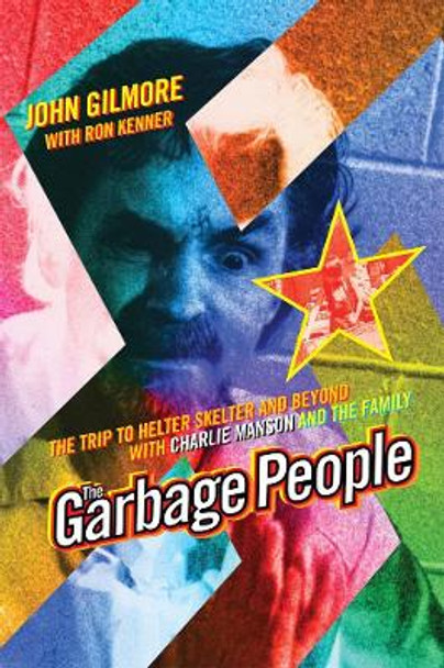 The Garbage People: The Trip to Helter Skelter and Beyond with Charlie Manson and The Family by Dr John Gilmore 9781878923301