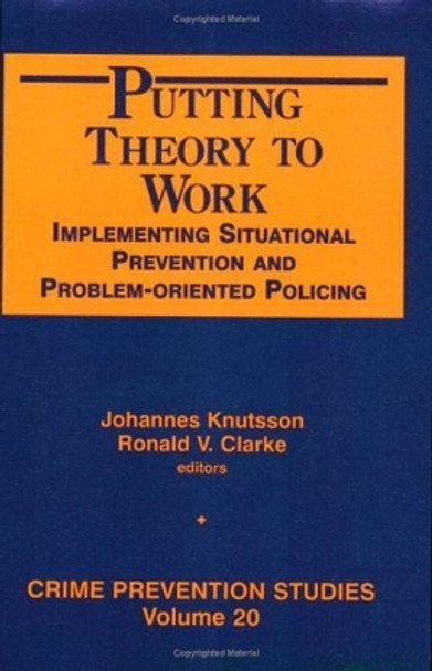 Putting Theory to Work: Implementing Situational Prevention and Problem-oriented Policing by Johannes Knutsson 9781881798699