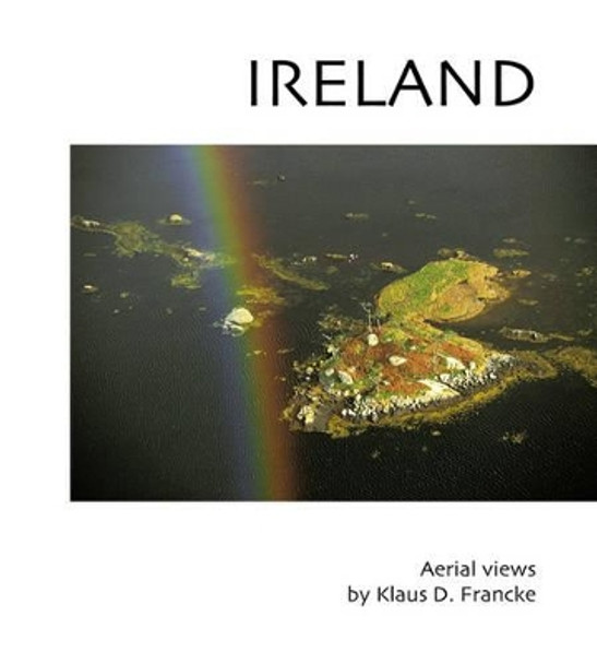 Ireland: Aerial Photographs by Klaus Francke by Klaus D. Francke 9781899235377