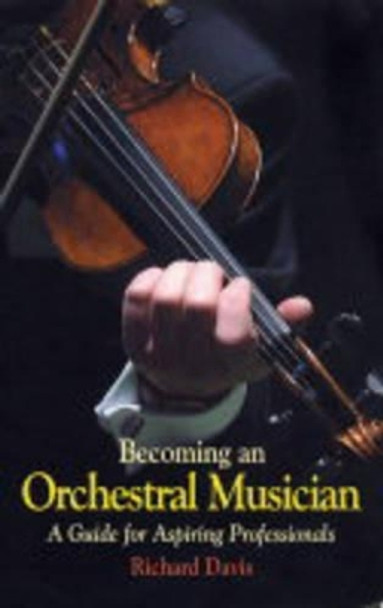 Becoming an Orchestral Musician: A Guide for Aspiring Professionals by Richard Davis 9781900357234