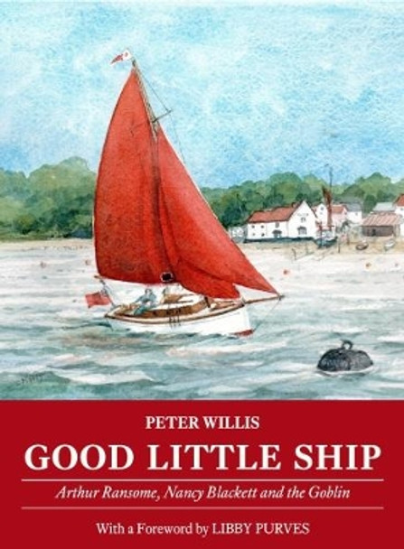 Good Little Ship: Arthur Ransome, Nancy Blackett and the Goblin by Peter Willis 9781907206429