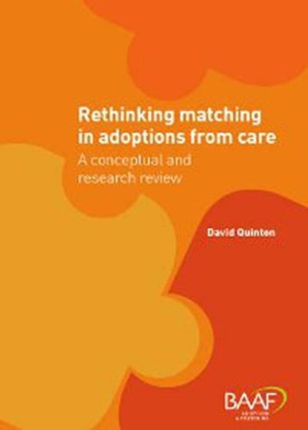 Rethinking Matching in Adoptions from Care: A Conceptual and Research Review by David Quinton 9781907585234