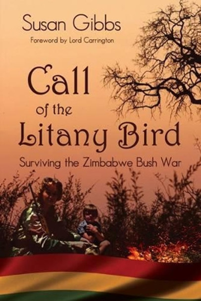 Call Of The Litany Bird: Surviving the Zimbabwe Bush War by Susan Gibbs 9781907991004