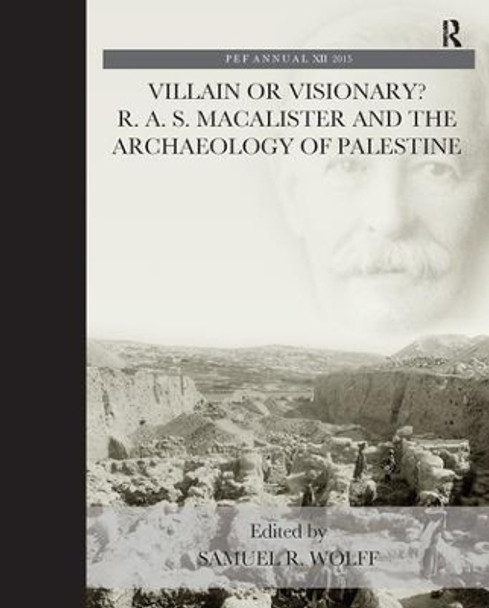 Villain or Visionary?: R. A. S. Macalister and the Archaeology of Palestine by Samuel R. Wolff 9781909662605