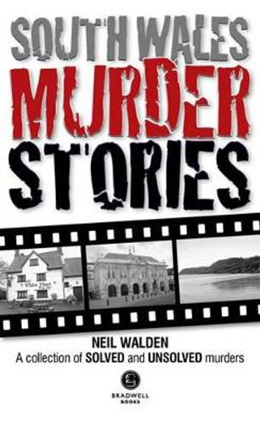 South Wales Murder Stories: Recalling the Events of Some of South Wales: A Collection of Solved and Unsolved Murders: 2015 by Neil Walden 9781910551172