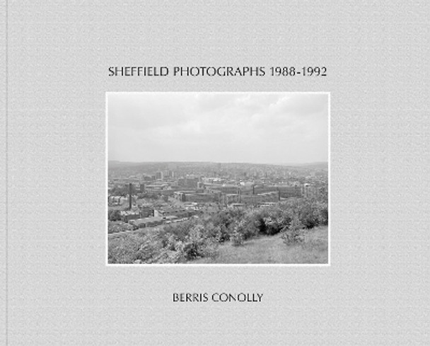 Sheffield Photographs 1988-1992 by Berris Conolly 9781911306443