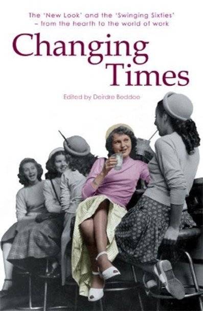 Changing Times: The New Look and the Swinging Sixties - from the Hearth by Deirdre Beddoe 9781906784102