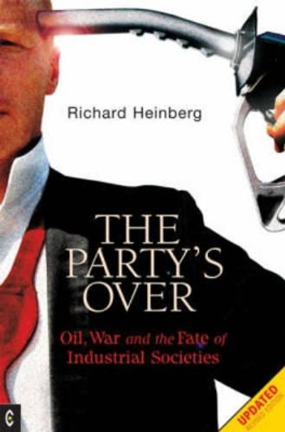 Party's Over: Oil, War and the Fate of Industrial Societies by Richard Heinberg 9781905570003