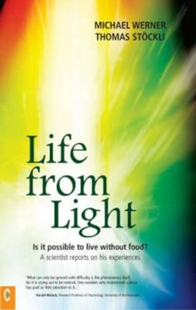 Life from Light: Is it Possible to Live without Food? - A Scientist Reports on His Experiences by Michael Werner 9781905570058