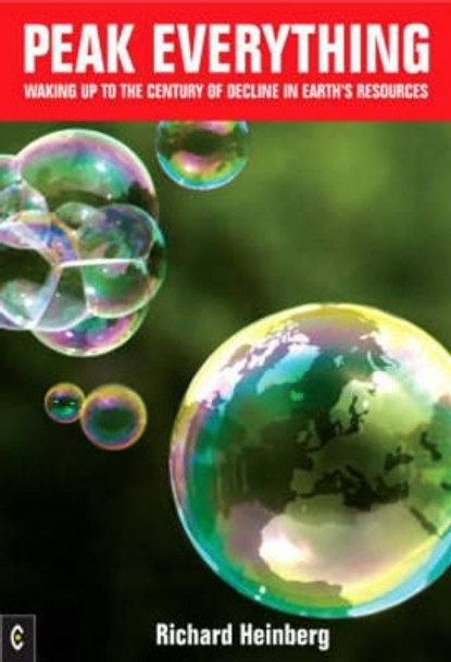 Peak Everything: Waking Up to the Century of Decline in Earth's Resources Richard Heinberg 9781905570133