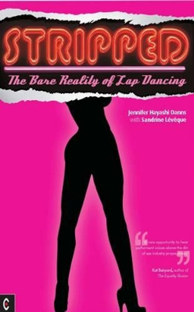 Stripped: The Bare Reality of Lap Dancing by Jennifer Hayashi Danns 9781905570324