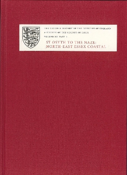 A History of the County of Essex - XII: St Osyth to the Naze: North-East Essex Coastal Parishes. Part 1: St Osyth, Great and Little Clacton, Frinto by Christopher C. Thornton 9781904356493