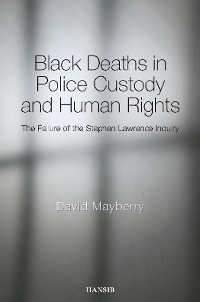 Black Deaths In Police Custody And Human Rights: The Failure of the Stephen Lawrence Inquiry by David Mayberry 9781906190095