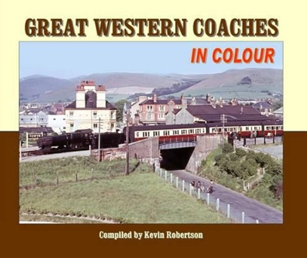 Great Western Coaches in Colour: N.B. Series Information Should be Added to Box 19 by Kevin  Robertson 9781906419622