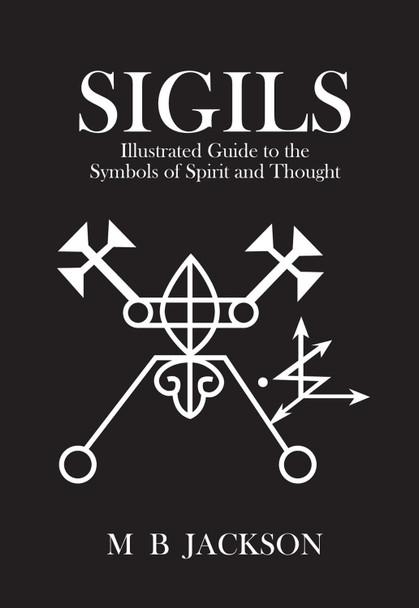 Sigils: Illustrated Guide to The Symbols of Spirit and Intent by Mark Jackson 9781916014077