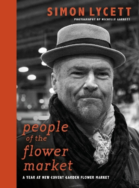 People of the Flower Market: A Year at New Covent Garden Flower Market by Simon Lycett 9781916091221