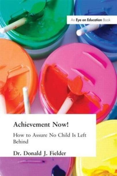 Achievement Now!: How to Assure No Child Is Left Behind by Donald Fielder 9781930556461